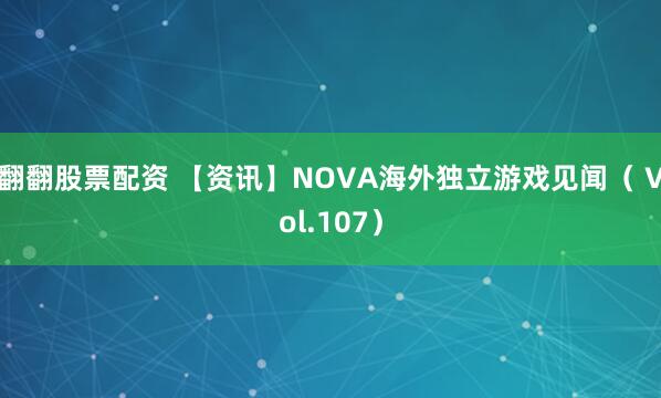 翻翻股票配资 【资讯】NOVA海外独立游戏见闻（ Vol.107）