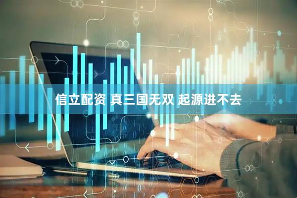 信立配资 真三国无双 起源进不去